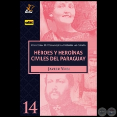HÉROES Y HEROÍNAS CIVILES DEL PARAGUAY - Volumen 14 - Autora: JAVIER YUBI - Año 2020